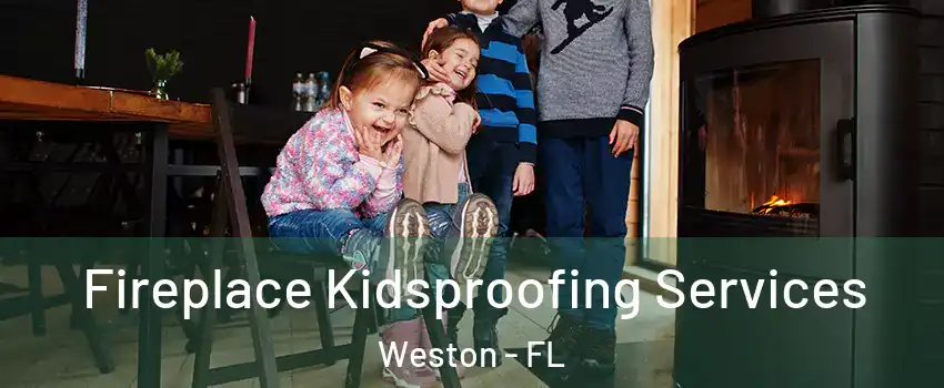  Fireplace Kidsproofing Services Weston - FL