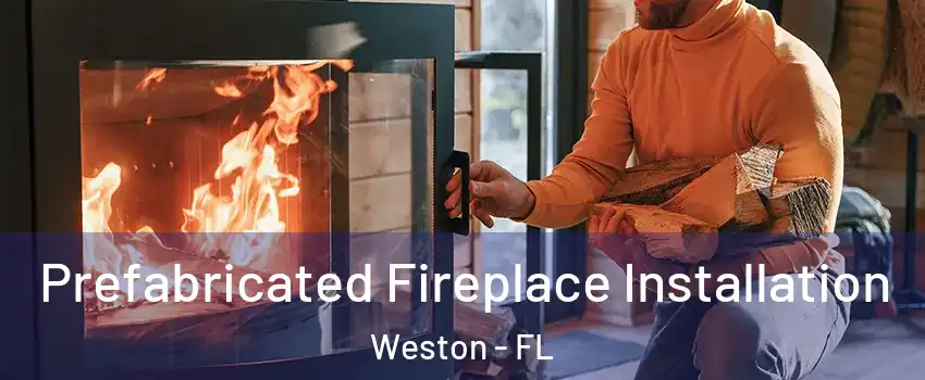  Prefabricated Fireplace Installation Weston - FL