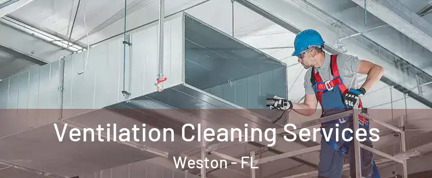  Ventilation Cleaning Services Weston - FL