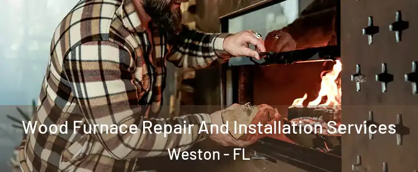  Wood Furnace Repair And Installation Services Weston - FL